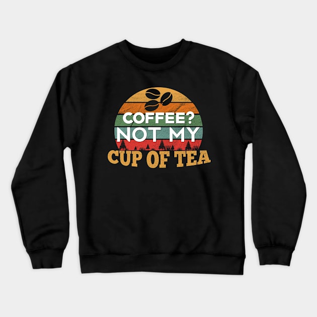 Coffee? Not my Cup of Tea Crewneck Sweatshirt by giovanniiiii